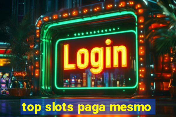 top slots paga mesmo